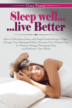 Paperback Sleep Well... Live Better: How to Eliminate Stress and Stop Overthinking at Night. Change Your Sleeping Habits, Increase Your Productivity w/ Pos Book