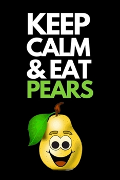 Keep Calm & Eat Pear: Funny Fruit Lover Notebook/Journal (6” X 9”)