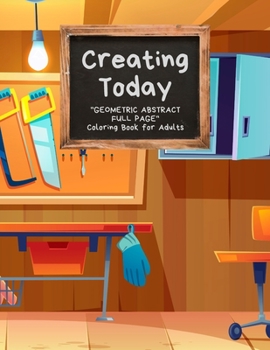 Paperback Creating Today: GEOMETRIC ABSTRACT FULL PAGE Coloring Book for Adults, FULL-PAGE Activity Book, Large 8.5x11, Ability to Relax, Brain Book