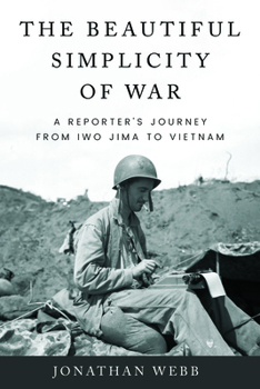 The Beautiful Simplicity of War: A Reporter's Journey from Iwo Jima to Vietnam (Peace and Conflict Series)