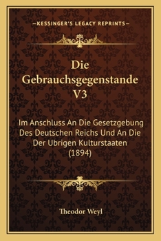 Paperback Die Gebrauchsgegenstande V3: Im Anschluss An Die Gesetzgebung Des Deutschen Reichs Und An Die Der Ubrigen Kulturstaaten (1894) [German] Book