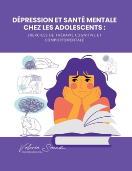 Paperback Dépression et santé mentale chez les adolescents: exercices de thérapie cognitive et comportementale [French] Book