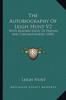 Paperback The Autobiography Of Leigh Hunt V2: With Reminiscences Of Friends And Contemporaries (1850) Book