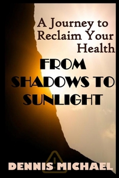 FROM SHADOWS TO SUNLIGHT: A Journey to Reclaim Your Health