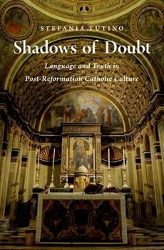 Hardcover Shadows of Doubt: Language and Truth in Post-Reformation Catholic Culture Book