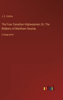The Four Canadian Highwaymen; Or, The Robbers of Markham Swamp: in large print