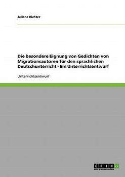 Paperback Die besondere Eignung von Gedichten von Migrationsautoren für den sprachlichen Deutschunterricht - Ein Unterrichtsentwurf [German] Book