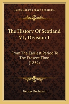 The History Of Scotland V1, Division 1: From The Earliest Period To The Present Time