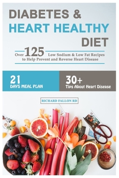 Paperback Diabetes & Heart Healthy Diet: Over 125 Low Sodium & Low Fat Recipes to Help Prevent and Reverse Heart Disease - 21-Days Meal Plan - 30+ Tips About H Book