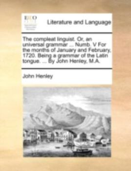 Paperback The Compleat Linguist. Or, an Universal Grammar ... Numb. V for the Months of January and February, 1720. Being a Grammar of the Latin Tongue. ... by Book