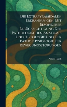 Die Extrapyramidalen Erkrankungen, Mit Besonderer BerÃ1/4cksichtigung Der Pathologischen Anatomie Und Histologie Und Der Pathophysiologie Der Bewegungsstörungen (German Edition)