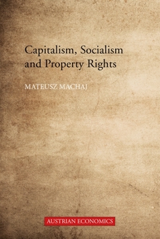 Hardcover Capitalism, Socialism and Property Rights: Why Market Socialism Cannot Substitute the Market Book