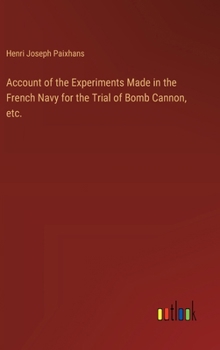 Account of the Experiments Made in the French Navy for the Trial of Bomb Cannon, etc.