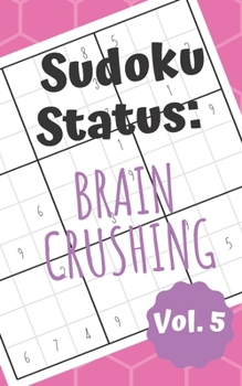Sudoku Status Brain Crushing Vol. 5: 100 Perplexing Puzzles to Provide a Break from the Pressures of Everyday Life (Brain Crushingly Difficult Sudoku Puzzles)