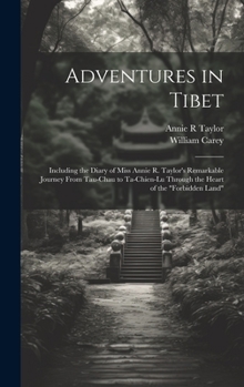 Hardcover Adventures in Tibet: Including the Diary of Miss Annie R. Taylor's Remarkable Journey From Tau-Chau to Ta-Chien-Lu Through the Heart of the Book