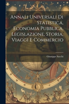 Annali Universali di Statistica, Economia Pubblica, Legislazione, Storia, Viaggi e Commercio