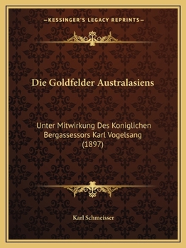 Paperback Die Goldfelder Australasiens: Unter Mitwirkung Des Koniglichen Bergassessors Karl Vogelsang (1897) [German] Book