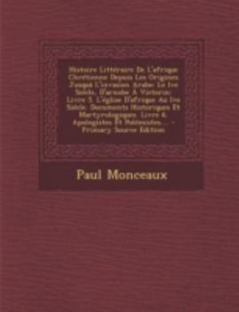 Paperback Histoire Litteraire de L'Afrique Chretienne Depuis Les Origines Jusqua L'Invasion Arabe: Le Ive Siecle, D'Arnobe a Victorin: Livre 5. L'Eglise D'Afriq [French] Book