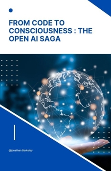 Paperback From Code to Consciousness: The OpenAI Saga: Unveiling the story of Open AI: Bridging the gap from Algorithms to True Consciousness Book