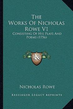 Paperback The Works Of Nicholas Rowe V1: Consisting Of His Plays And Poems (1756) Book