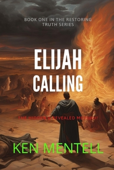The Elijah Calling: The Hidden & Revealed Messiah! (Restoring Truth #1)
