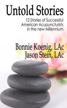 Paperback The Untold Stories: 12 Stories of Successful American Acupuncturists in the New Millennium Book