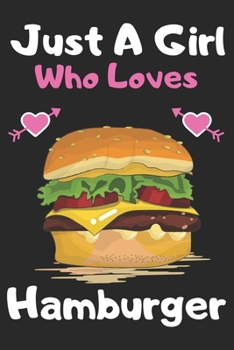 Just a girl who loves Hamburger: A Super Cute Hamburger notebook journal or dairy | Hamburger lovers gift for girls | Hamburger lovers Lined Notebook Journal (6"x 9")