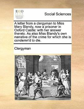 Paperback A letter from a clergyman to Miss Mary Blandy, now a prisoner in Oxford Castle: with her answer thereto. As also Miss Blandy's own narrative of the cr Book