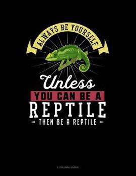 Paperback Always Be Yourself Unless You Can Be a Reptile Then Be a Reptile: 5 Column Ledger Book