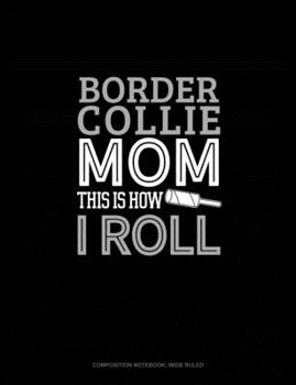 Paperback Border Collie Mom This Is How I Roll: Composition Notebook: Wide Ruled Book