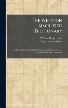 The Winston Simplified Dictionary: Including All the Words in Common Use Defined So That They Can Be Easily Understood