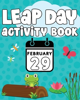 Paperback Leap Day Activity Book: February 29th Activity Book for Ages 6-10 featuring Coloring Pages, Mazes, Sudoku, Hangman, Leap Tac Toe and More! Book