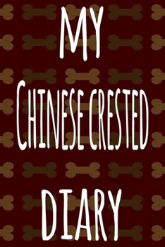 My Chinese Crested Diary: The perfect gift for the dog owner in your life - 6x9 119 page lined journal!
