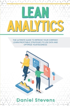 Paperback Lean Analytics: The Ultimate Guide to Improve Your Company. Learn Profitable Strategies to Use Data and Optimize Your Business. Book