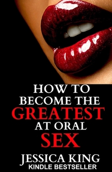 Paperback How to Become the Greatest at Oral Sex: Sex Secrets that puts a Spell on him Book