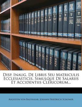Paperback Disp. Inaug. de Libris Seu Matriculis Ecclesiasticis, Simulque de Salariis Et Accidentiis Clericorum... Book