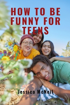 Paperback HOQ TO BE FUNNY FOR TEENS: Laughing Through Adolescence: Navigating Social Challenges with Humor and Mastering the Art of Jokes Book