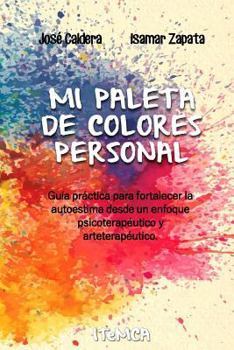 Paperback Mi Paleta de Colores Personal: Guía práctica para fortalecer la autoestima desde un enfoque psicoterapéutico y arteterapéutico [Spanish] Book