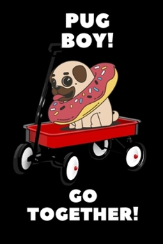 PUG BOY go together: A Donut Pug dog on Hand tool trolley cart Notebook for dogs lover, pet owners, Kids, friends,Novelty Gift for Girls ~ Diary for Women,men more than giftcard to use.