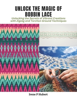 Paperback Unlock the Magic of Bobbin Lace: Unlocking the Secrets of Vibrant Creations with Zigzag and Torchon Ground Techniques Book