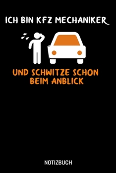 Ich bin Kfz Mechaniker ich schwitze schon beim Anblick1: A5 Notizbuch Dot Grid / Punktraster 120 Seiten für Mechaniker, Kfz Mechatroniker und Autoschrauber (German Edition)