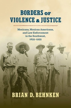 Paperback Borders of Violence and Justice: Mexicans, Mexican Americans, and Law Enforcement in the Southwest, 1835-1935 Book