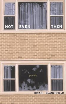Not Even Then: Poems (New California Poetry, 11) - Book  of the New California Poetry