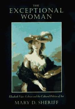 Hardcover The Exceptional Woman: Elisabeth Vigee-Lebrun and the Cultural Politics of Art Book