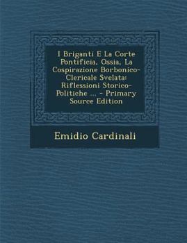 Paperback I Briganti E La Corte Pontificia, Ossia, La Cospirazione Borbonico-Clericale Svelata: Riflessioni Storico-Politiche ... - Primary Source Edition [Italian] Book