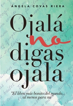 Paperback Ojalá no digas Ojalá: El libro más bonito del mundo ... al menos para mí [Spanish] Book