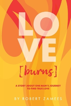 LOVE [burns]: A story about one man's journey to find true love
