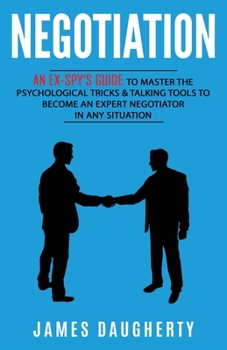 Paperback Negotiation: An Ex-SPY's Guide to Master the Psychological Tricks & Talking Tools to Become an Expert Negotiator in Any Situation Book