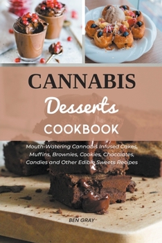 Paperback Cannabis Dessert Cookbook: Mouth-Watering Cannabis Infused Cakes, Muffins, Brownies, Cookies, Chocolates, Candies and Other Edible Sweets Recipes Book