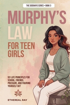 Murphy's Law For Teen Girls: 101 Life Principles for School, Friends, Pressure, and Figuring Yourself Out (Sideways)
